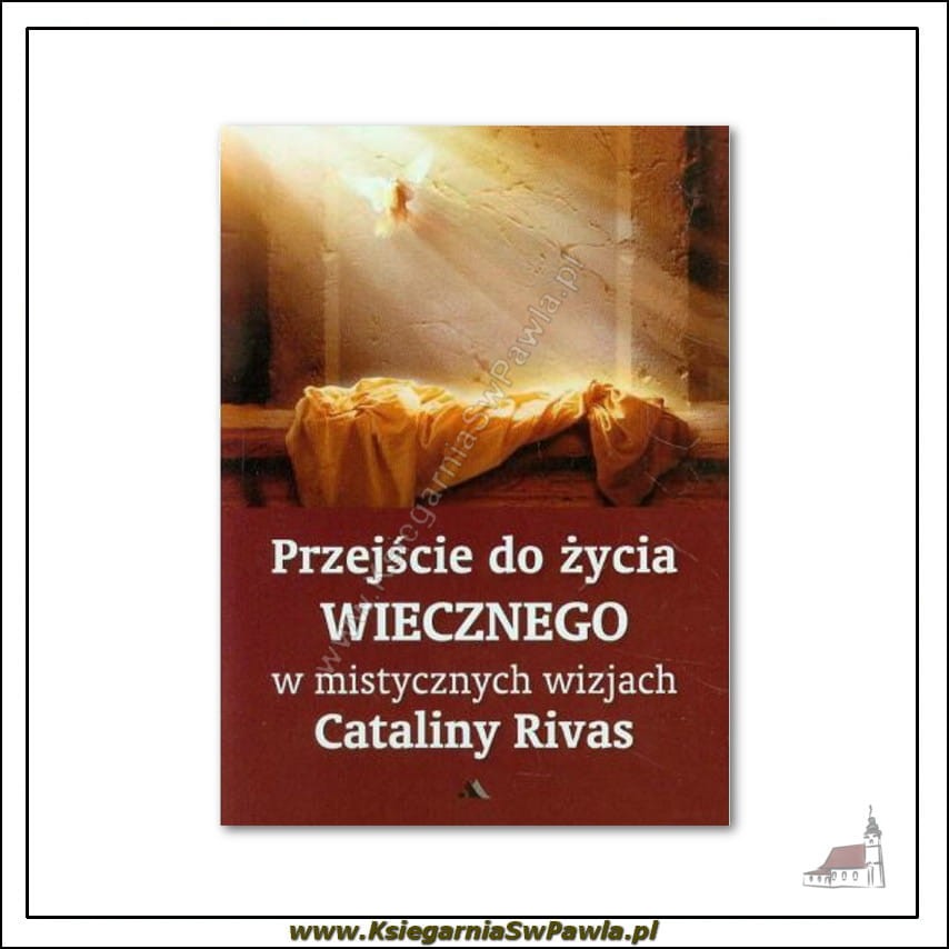 Przejście do życia wiecznego w mistycznych wizjach Cataliny Rivas