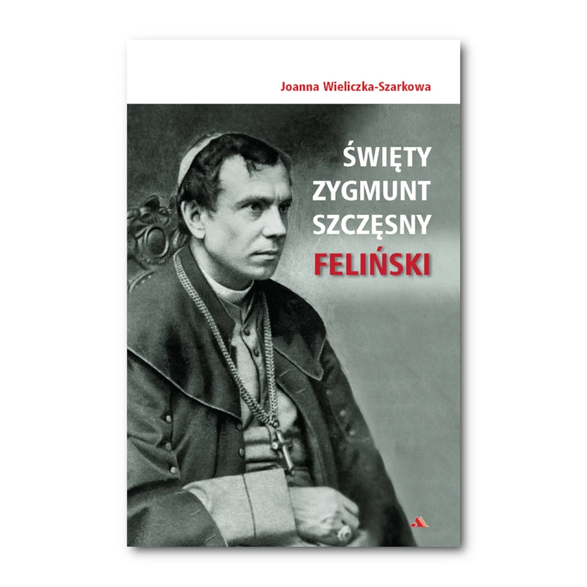 Święty Zygmunt Szczęsny Feliński. Joanna Wieliczka-Szarkowa