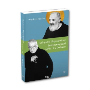 Cały jesteś błogosławiony. Dzieje przyjaźni o. Pio i ks. Dolindo. Wojciech Kudyba