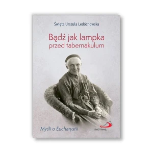 Bądź jak lampka przed tabernakulum. św. Urszula Ledóchowska