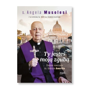 Ty jesteś moją zgubą. s. Angela Musolesi
