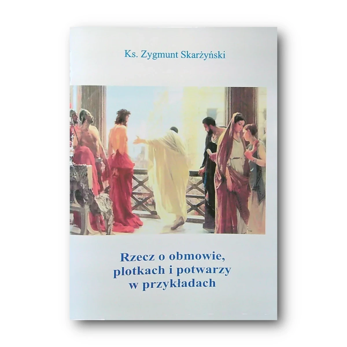 Rzecz O Obmowie, Plotkach I Potwarzy W Przykładach. Ks. Zygmunt Skarżyński