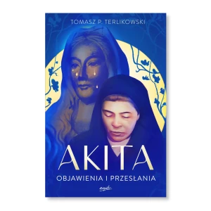 Akita. Objawienia i przesłania. Tomasz P. Terlikowski