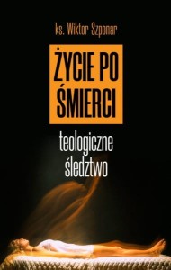 Życie po śmierci - Teologiczne śledztwo