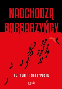 Nadchodzą barbarzyńcy. ks. Robert Skrzypczak