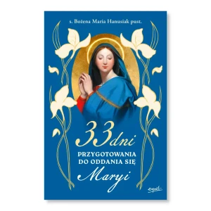 33 dni przygotowania do Oddania się Maryi. s. Bożena Maria Hanusiak