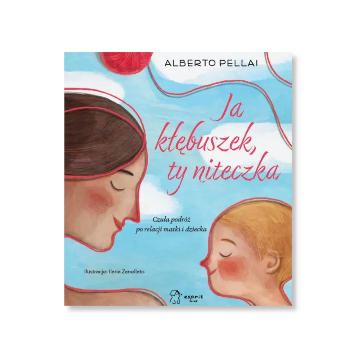 Ja kłębuszek, ty niteczka. Czuła podróż po relacji matki i dziecka. Alberto Pellai