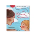 Ja kłębuszek, ty niteczka. Czuła podróż po relacji matki i dziecka. Alberto Pellai