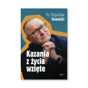 Kazania z życia wzięte. ks. Bogusław Kowalski, Katarzyna Szkarpetowska