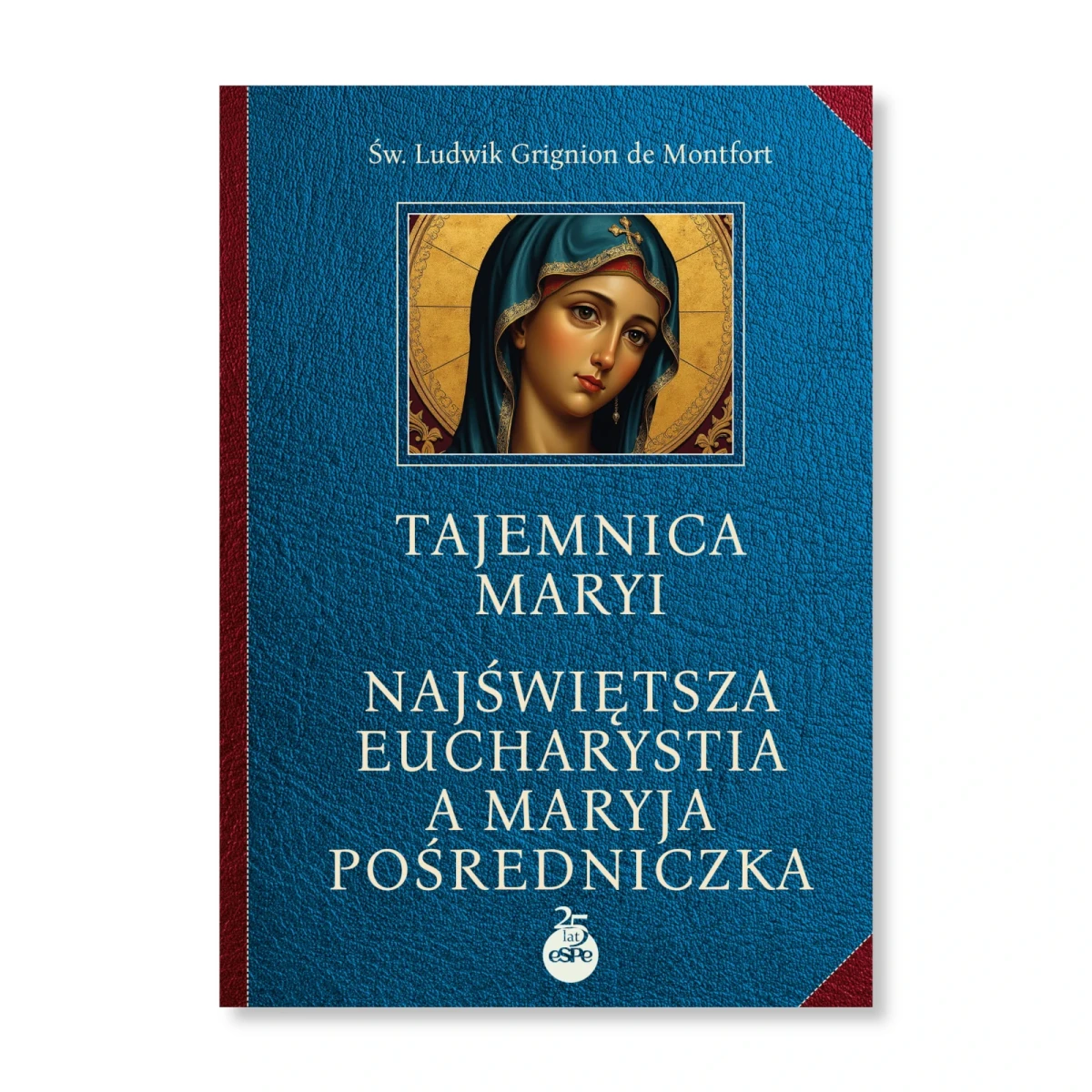 Tajemnica Maryi. Najświętsza Eucharystia a Maryja Pośredniczka. św. Ludwik Grignion de Monfort