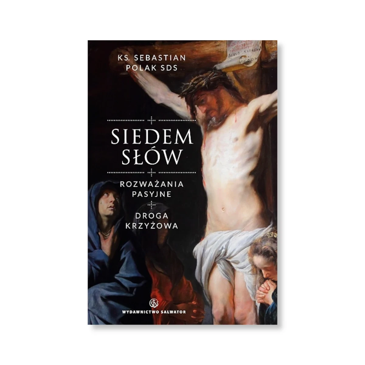 Siedem słów. Rozważania pasyjne. Droga krzyżowa. ks. Sebastian Polak SDS