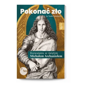 Pokonać zło. Rozważania ze św. Michałem Archaniołem. ks. Teodor Sawielewicz