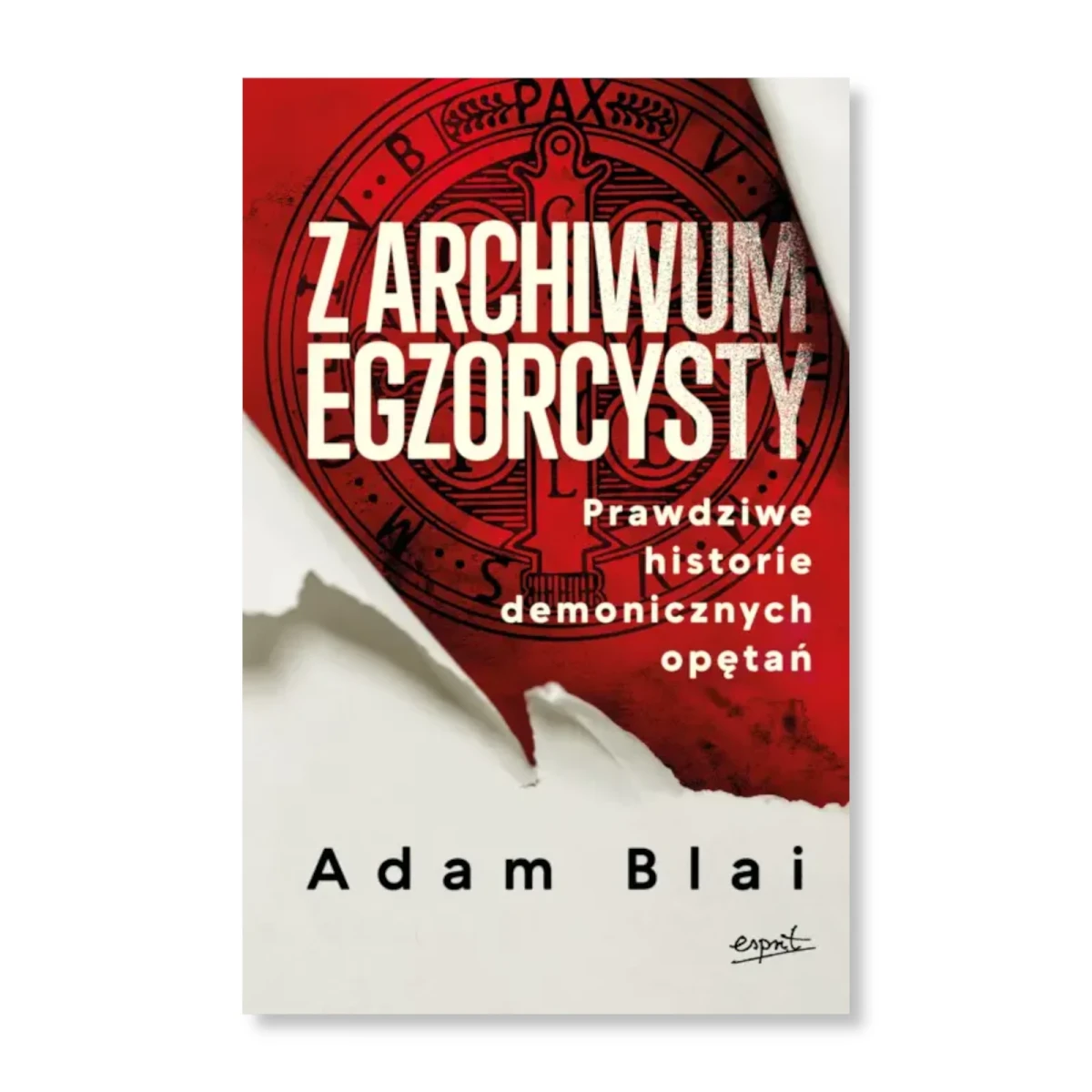 Z archiwum egzorcysty. Prawdziwe historie demonicznych opętań. Adam Blai