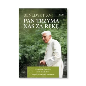 Pan trzyma nas za rękę. Nieznane homilie z lat 2005 - 2017 Adwent, Wielki Post, Wielkanoc