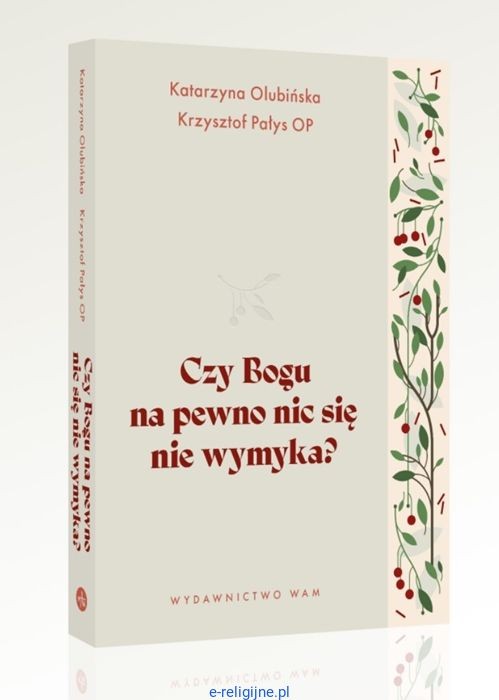 Okladka-ksiazki-Czy-Bogu-na-pewno-nic-sie-nie-wymyka-Katarzyny-Olubinskiej-i-Krzysztofa-Palysa-OP--rozmowy-o-Bozej-obecnosci-w-codziennosci,-wydawnictwo-WAM-2025.jpg