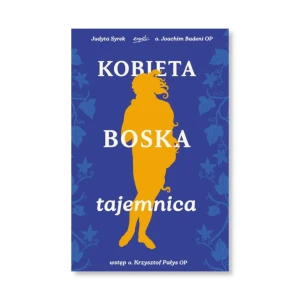 Kobieta boska tajemnica. o. Joachim Badeni OP, Judyta Syrek