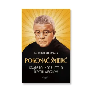 Pokonać śmierć. Ksiądz Dolindo Ruotolo o życiu wiecznym