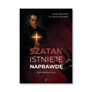 Szatan istnieje naprawdę. Wyznania egzorcysty. Antonio Mattatelli, Sandro Mancinelli
