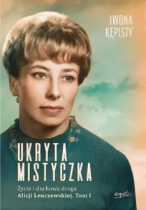 Ukryta mistyczka. Życie i duchowa droga Alicji Lenczewskiej