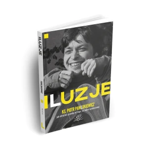Iluzje ks. Piotr Pawlukiewicz