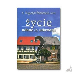 Życie udane czy udawane? o. Augustyn Pelanowski