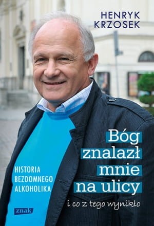  Bóg znalazł mnie na ulicy i co z tego wynikło. Historia bezdomnego alkoholika