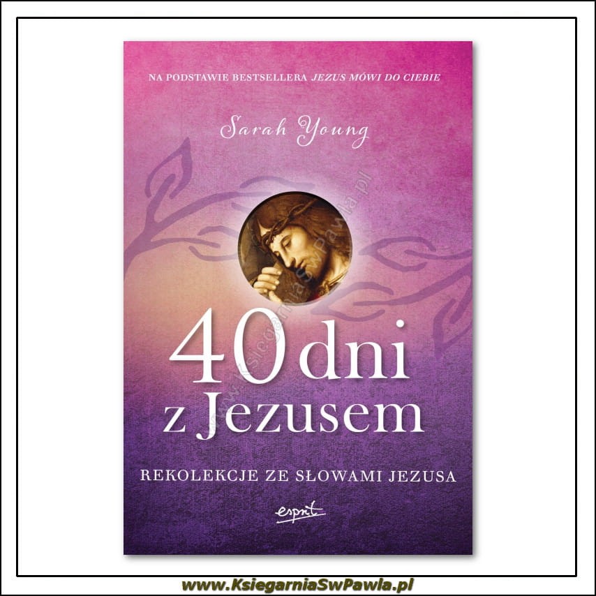 40 dni z Jezusem. Rekolekcje ze słowami Jezusa. Sarah Young