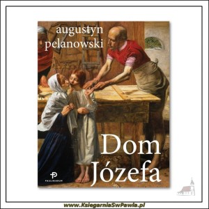 Dom Józefa. Książka. o. Augustyn Pelanowski OSPPE