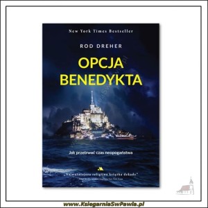 Opcja Benedykta. Jak przetrwać czas neopogaństwa - Rod Dreher
