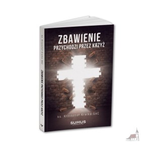 Zbawienie przychodzi przez Krzyż - ks. Krzysztof Kralka SAC