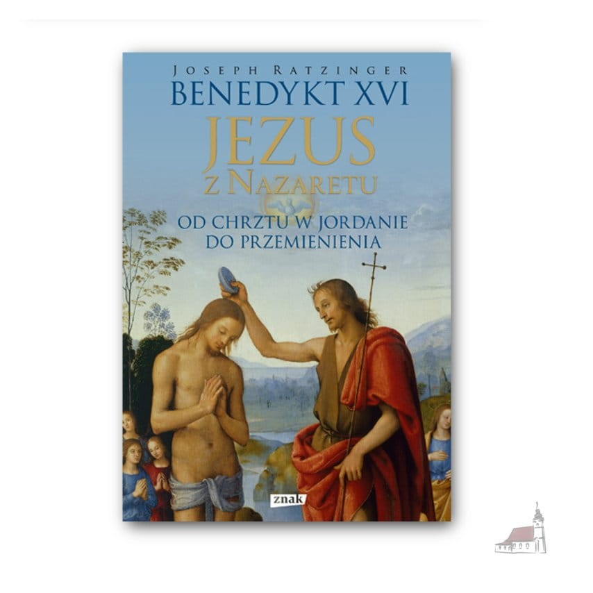 Jezus z Nazaretu. Od Chrztu w Jordanie do Przemienienia. Benedykt XVI