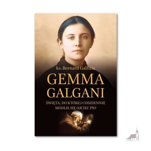 Gemma Galgani. Święta, do której codziennie modlił się ojciec Pio. ks. Bernard Gallizia