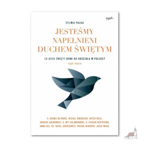 Jesteśmy napełnieni Duchem Świętym. Co Duch Święty mówi do Kościoła w Polsce?  Część III Sylwia Palka