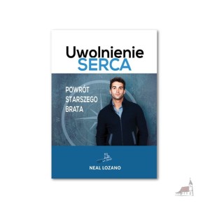 Uwolnienie serca. Powrót starszego brata. Neal Lozano