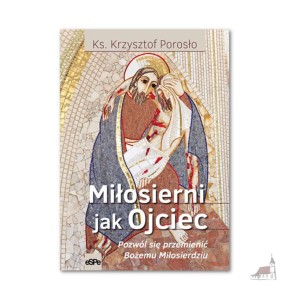 Miłosierni jak Ojciec. Ks. Krzysztof Porosło