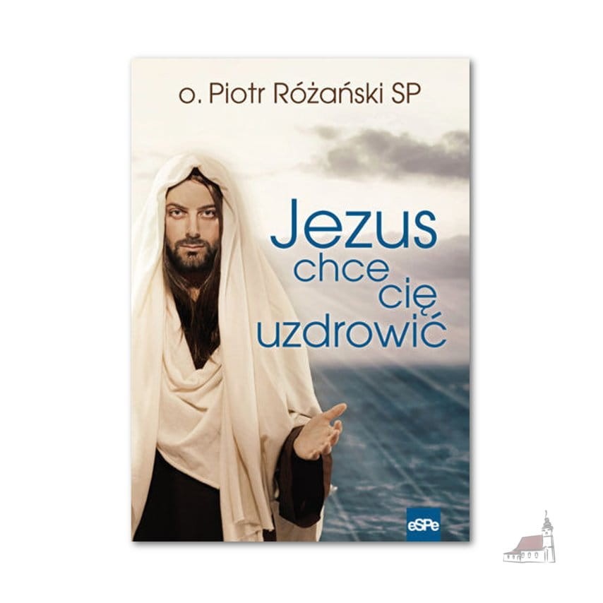Jezus chce Cię uzdrowić. o. Piotr Różański SP