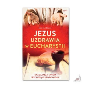 Jezus uzdrawia w Eucharystii. Ilsa B. Reyes