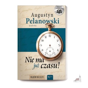 Nie ma już czasu. O. Augustyn Pelanowski OSPPE