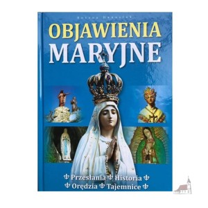 Objawienia Maryjne. Przesłania. Historia. Orędzia. Tajemnice