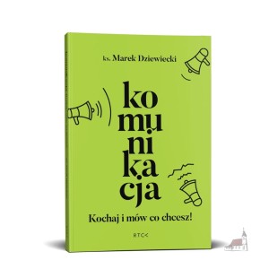 Komunikacja. Kochaj i mów co chcesz! Książka ks. Marek Dziewiecki