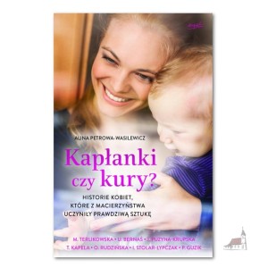 Kapłanki czy kury?. Historie kobiet które z macierzyństwa uczyniły prawdziwą sztukę.
