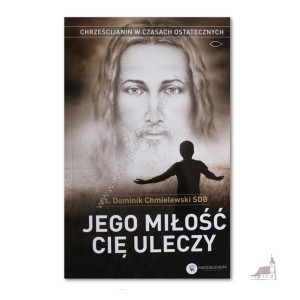 Jego miłość Cię uleczy. ks. Dominik Chmielewski