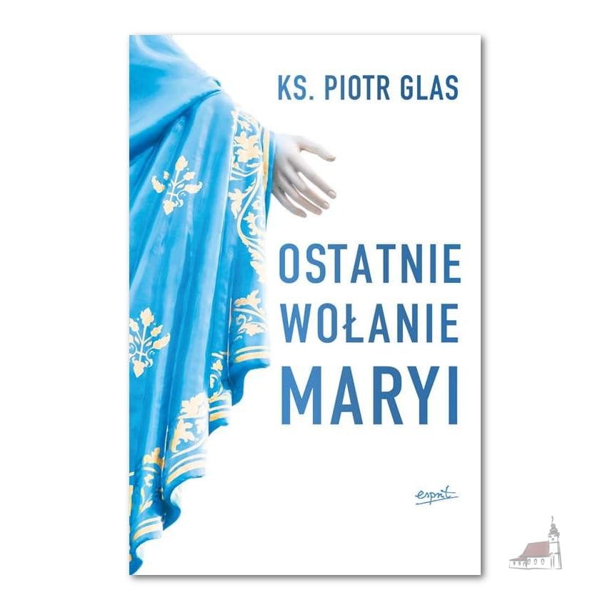 Ostatnie wołanie Maryi. książka. ks. Piotr Glas