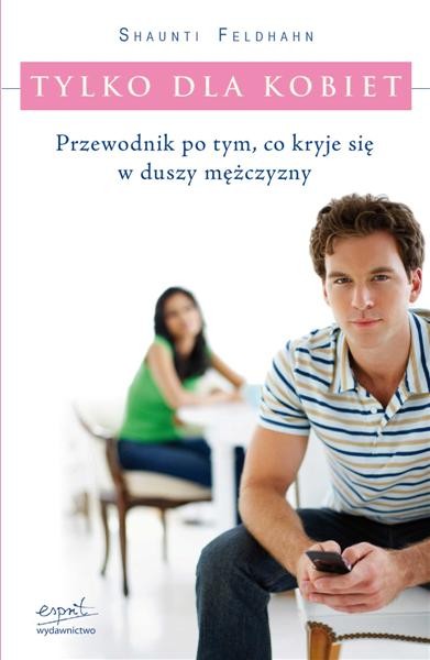 Tylko dla kobiet. Przewodnik po tym, co kryje się w duszy mężczyzny wydawnictwa Esprit