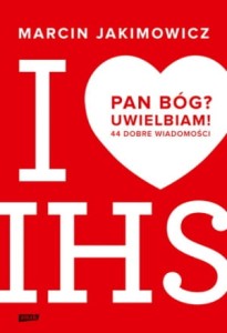 Pan Bóg? Uwielbiam! 44 dobre wiadomości - Marcin Jakimowicz