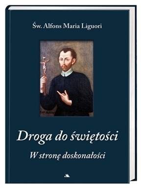 Droga do świętości. W stronę doskonałości. św. A. M. de Liguori