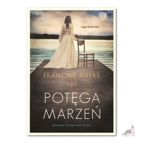 Potęga marzeń. Francine Rivers. Saga rodzinna. 