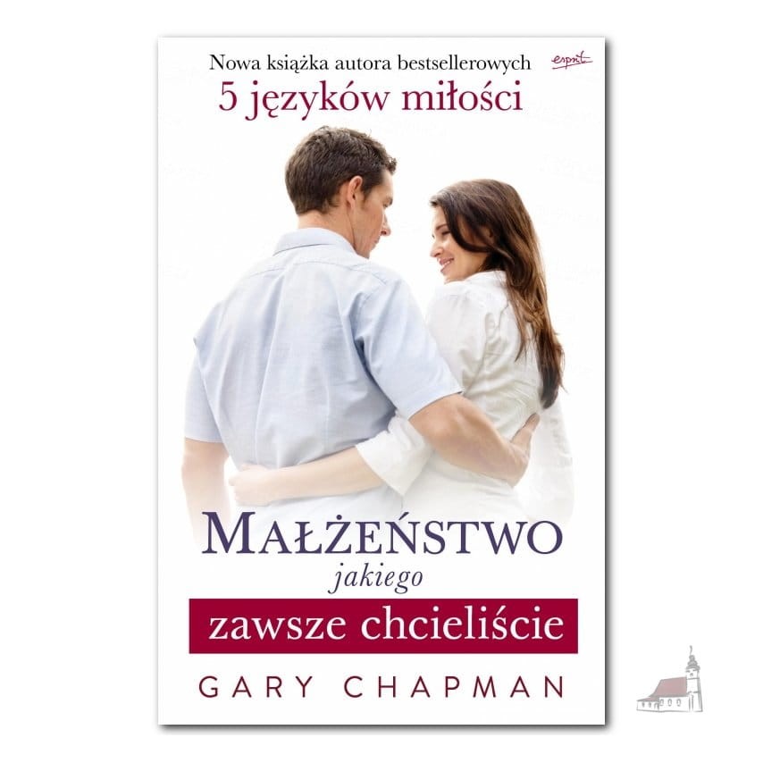 Małżeństwo jakiego zawsze chcieliście - Gary Chapman