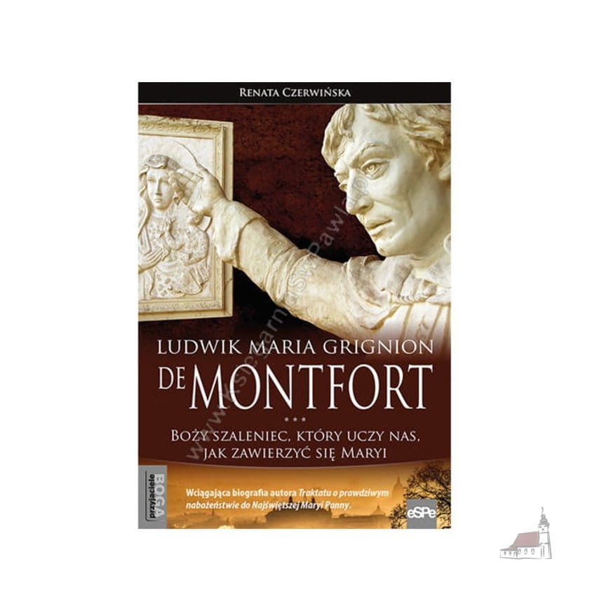 Ludwik Maria Grignion de Montfort. Boży szaleniec, który uczy nas, jak zawierzyć się Maryi - Renata Czerwińska