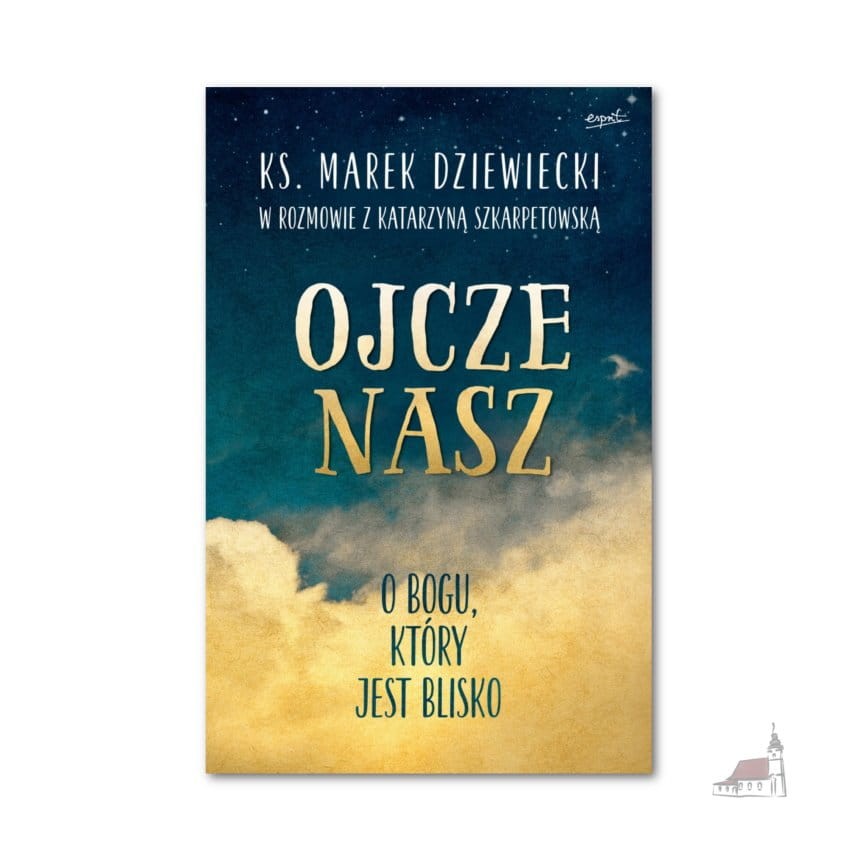 Ojcze nasz. O Bogu, który jest blisko - ks. Marek Dziewiecki